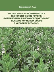 Запрудский, А. А. Биологические особенности и технологические приемы формирования высокопродуктивных посевов кормовых бобов в условиях Беларуси : монография